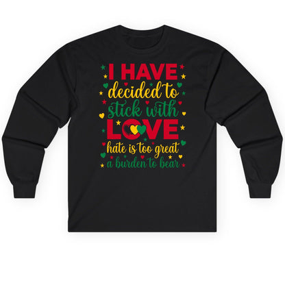 I Have Decided to Stick with Love Hate Is Too Great a Burden to Bear black history month Long Sleeve Tee Black product mockup