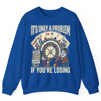 It's Only a Problem If You're Losing gambling Sweatshirt Royal product mockup