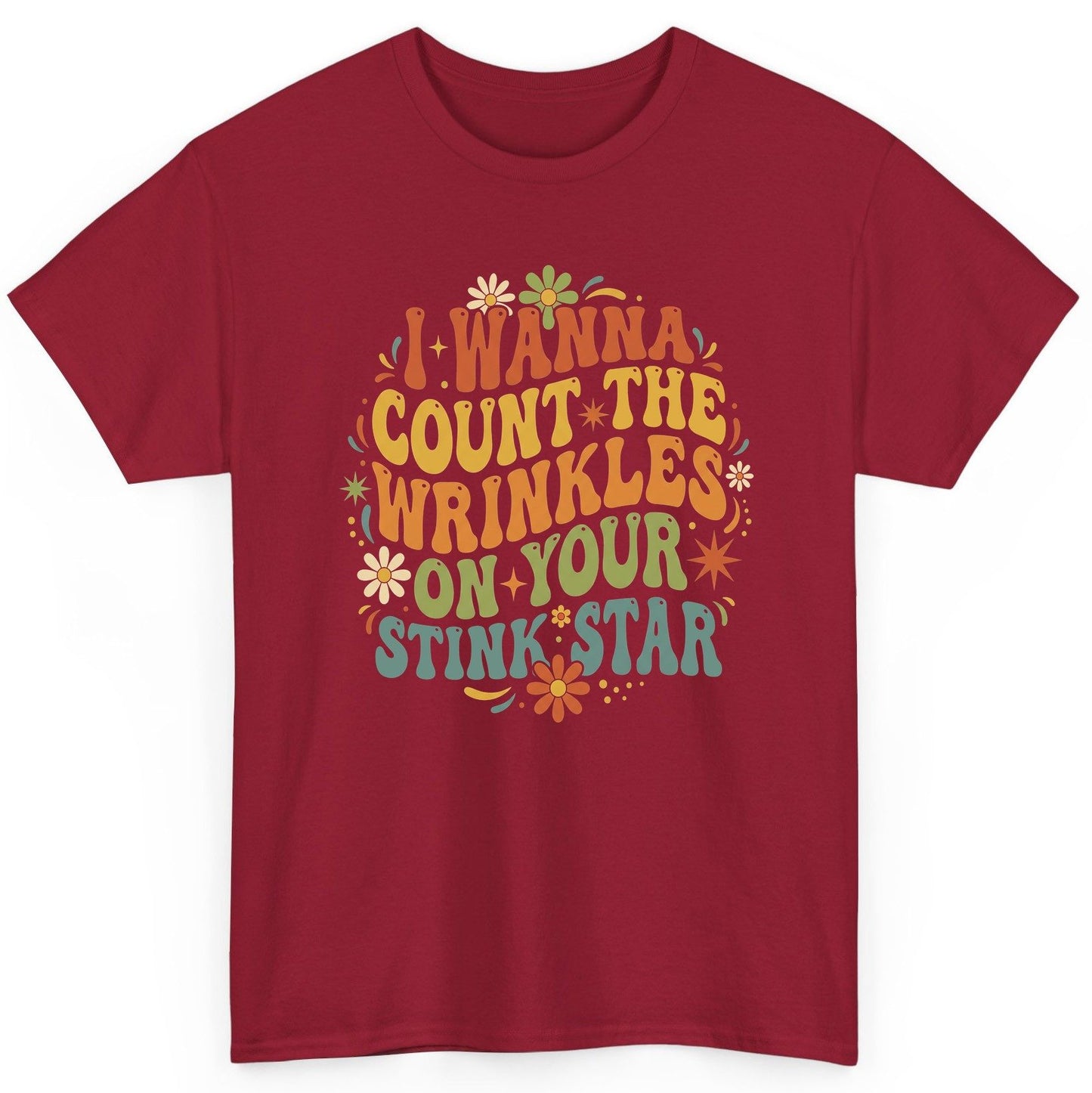 I WANNA COUNT THE Wrinkles ON YOUR STINK STAR Funny Sarcastic T-Shirt - product mockup - Cardinal Red