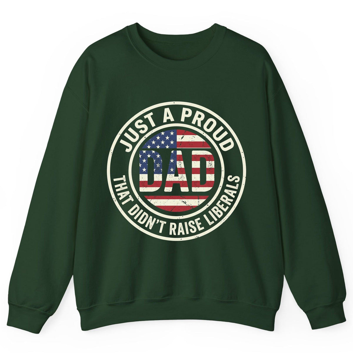 Just a Proud Dad That Didn't Raise Liberals patriotic fatherhood Sweatshirt Forest Green product mockup