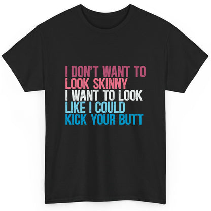 I Don't Want to Look Skinny I Want to Look Like I Could Kick Your Butt fitness and empowerment T-Shirt Black product mockup