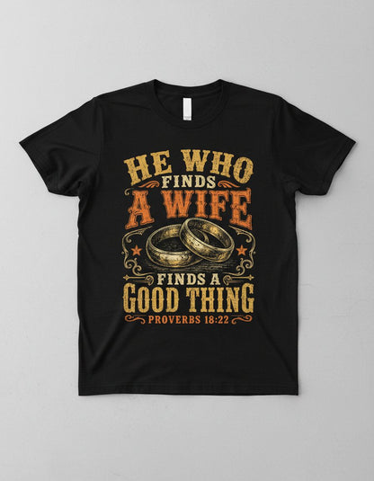 He Who Finds a Wife Finds a Good Thing Proverbs 18 22 T-Shirt - product mockup - Black