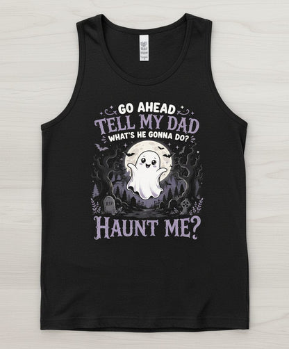 Go Ahead Tell My Dad What's He Gonna Do Haunt Me Funny Ghost Tank Top - product mockup - Black