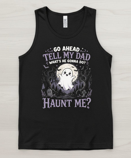 Go Ahead Tell My Dad What's He Gonna Do Haunt Me Funny Ghost Tank Top - product mockup - Black
