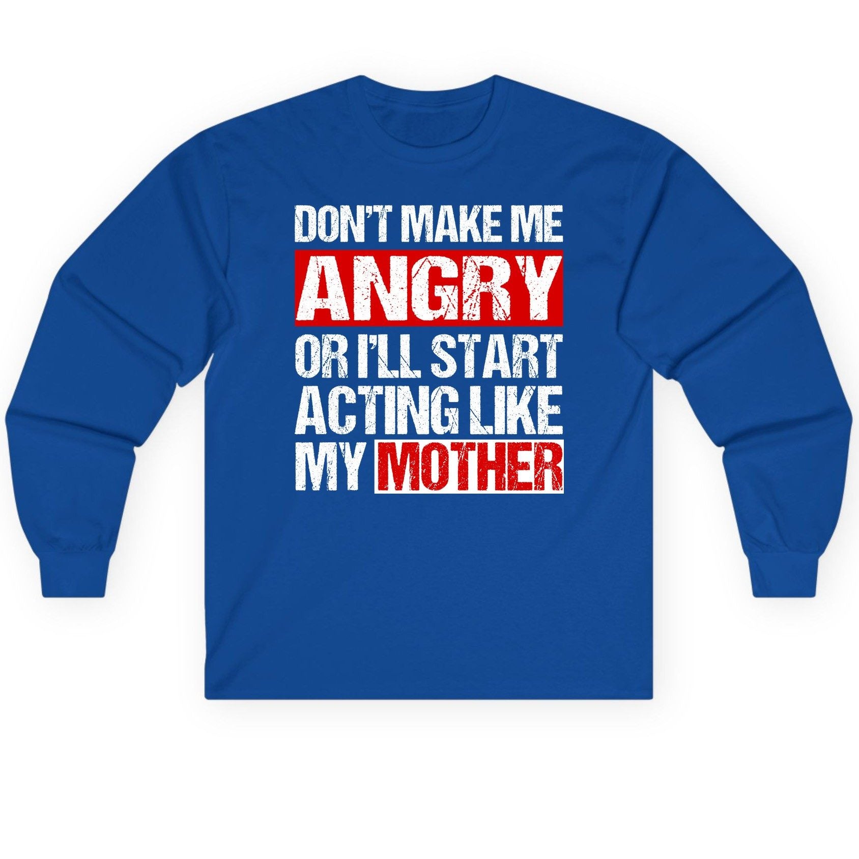 Don't Make Me Angry or I'll Start Acting Like My Mother family humor Long Sleeve Tee Royal product mockup