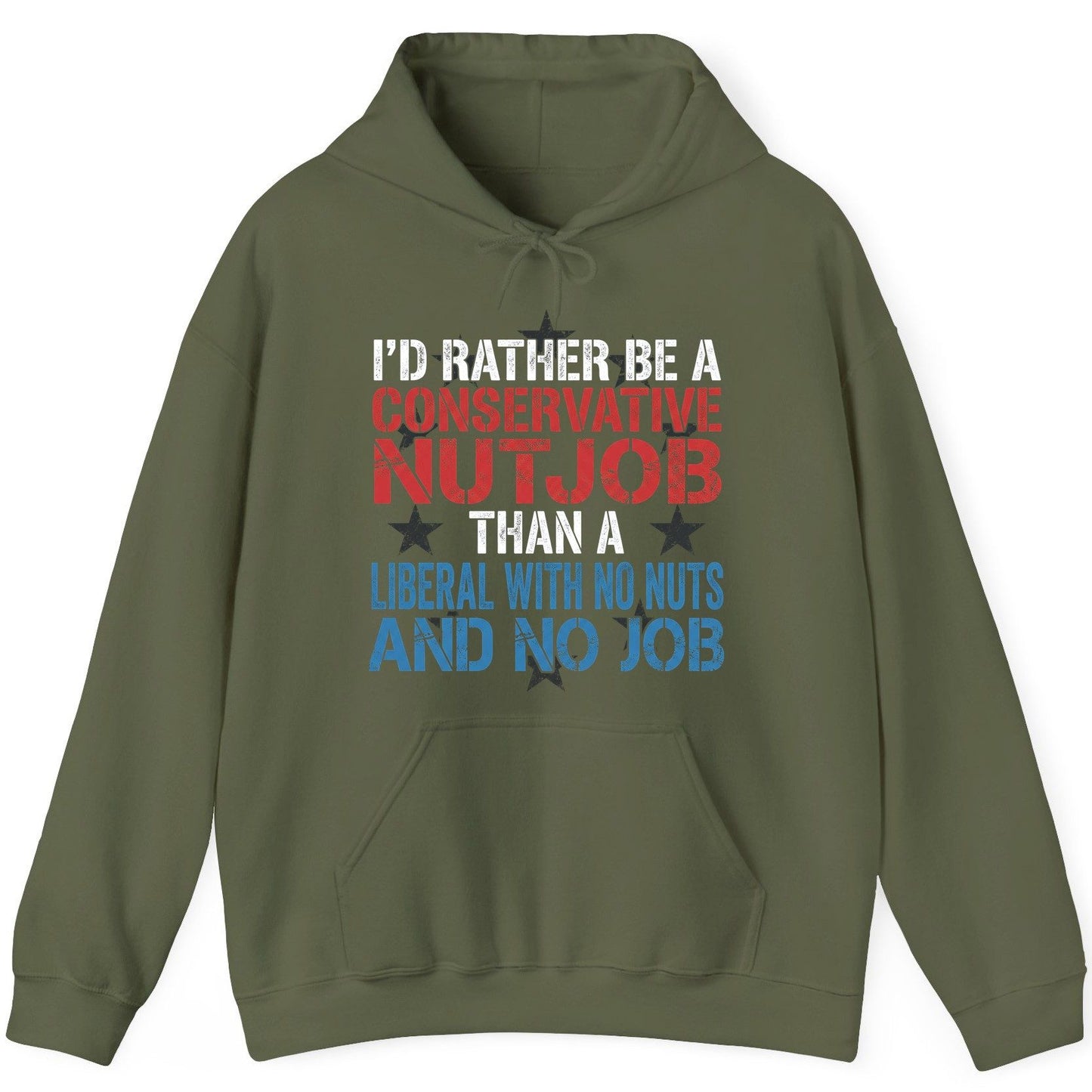 I'D RATHER BE a Conservative NUTJOB THAN a Liberal WITH NO NUTS Hoodie - product mockup - Military Green