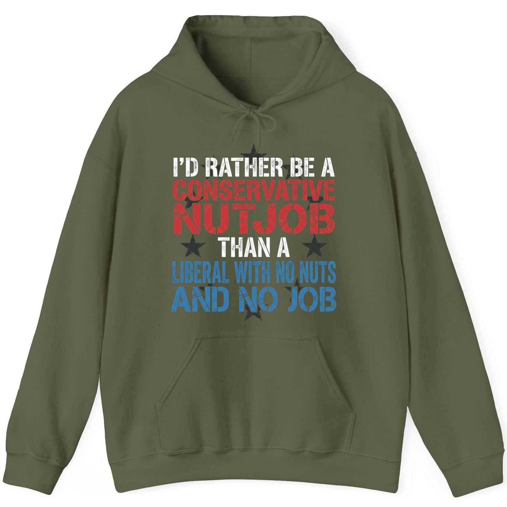 I'D RATHER BE a Conservative NUTJOB THAN a Liberal WITH NO NUTS Hoodie - product mockup - Military Green