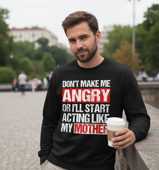 Don't Make Me Angry or I'll Start Acting Like My Mother family humor Sweatshirt Black lifestyle mockup