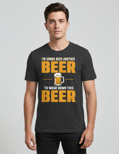 I'M GONNA NEED Another BEER TO WASH DOWN THIS BEER T-Shirt - product mockup - Dark Heather