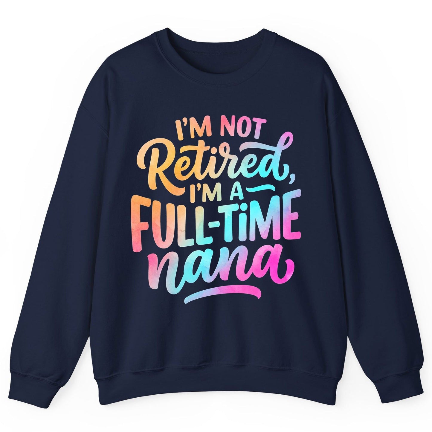 I'M NOT Retired I'M a Full-Time Nana Funny Grandma Sweatshirt - product mockup - Navy