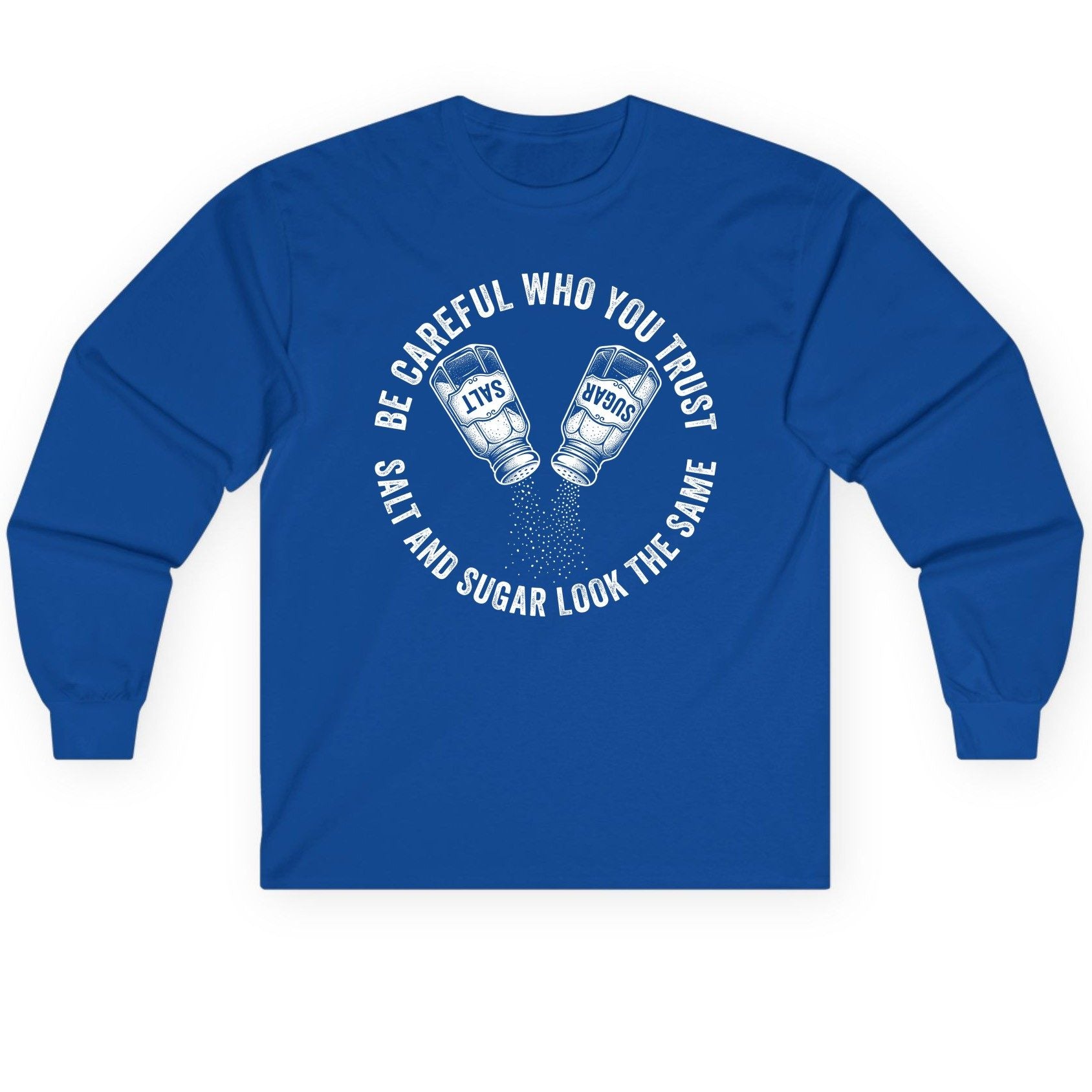 BE Careful WHO YOU TRUST SALT AND SUGAR LOOK THE SAME Long Sleeve Tee - product mockup - Royal
