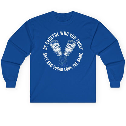 BE Careful WHO YOU TRUST SALT AND SUGAR LOOK THE SAME Long Sleeve Tee - product mockup - Royal