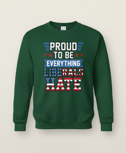 Proud To Be Everything Liberals Hate Patriotic Design Sweatshirt - Forest Green