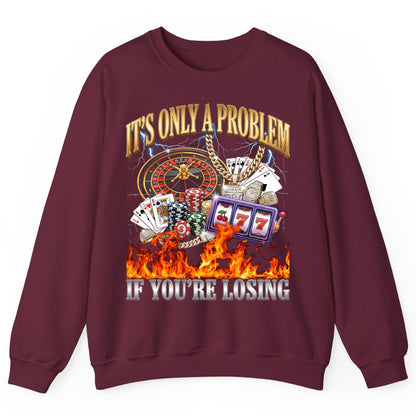 It's Only a Problem If You're Losing gambling Sweatshirt Maroon product mockup
