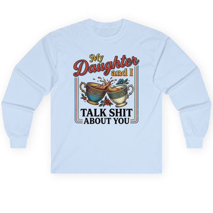 My Daughter and I Talk Shit About You Long Sleeve Tee - product mockup - Light Blue