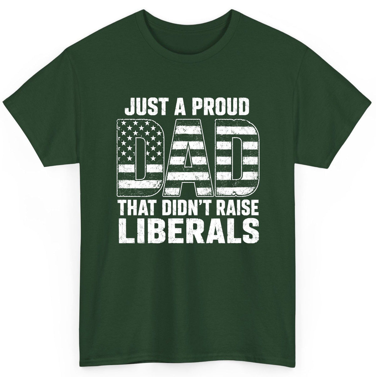 Just a Proud Dad That Didn't Raise Liberals conservative fatherhood T-Shirt Forest Green product mockup