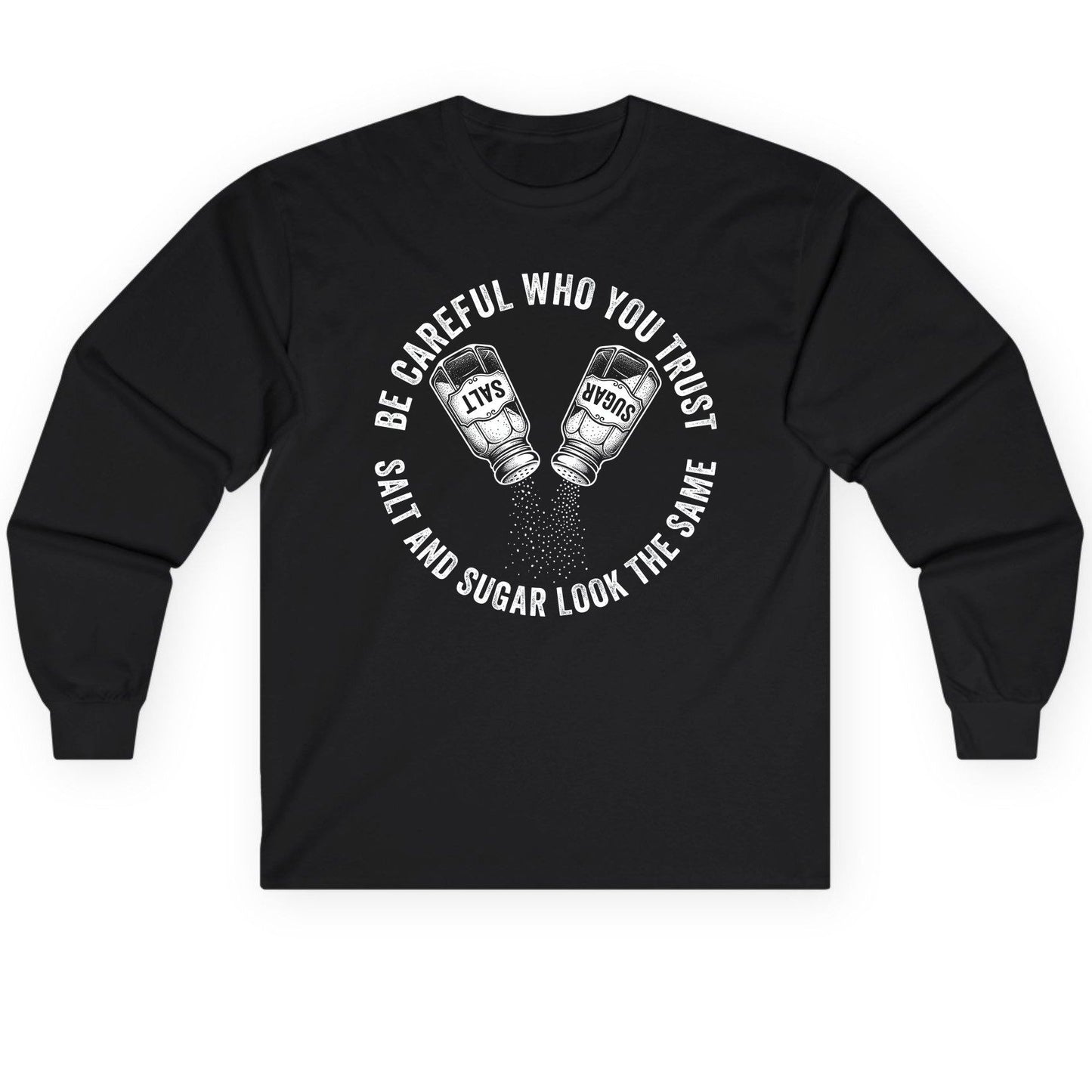 BE Careful WHO YOU TRUST SALT AND SUGAR LOOK THE SAME Long Sleeve Tee - product mockup - Black