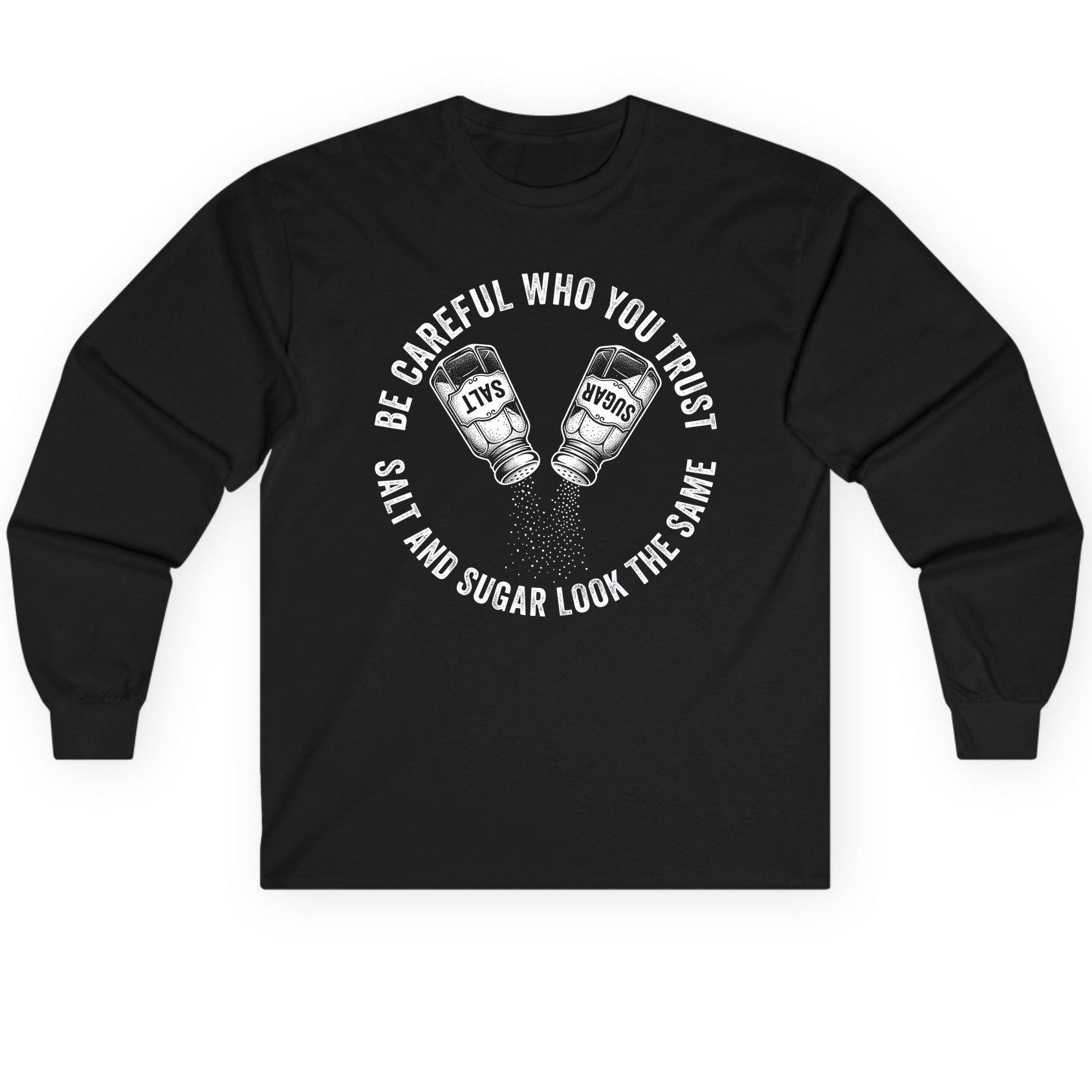 BE Careful WHO YOU TRUST SALT AND SUGAR LOOK THE SAME Long Sleeve Tee - product mockup - Black