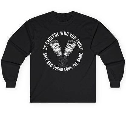 BE Careful WHO YOU TRUST SALT AND SUGAR LOOK THE SAME Long Sleeve Tee - product mockup - Black