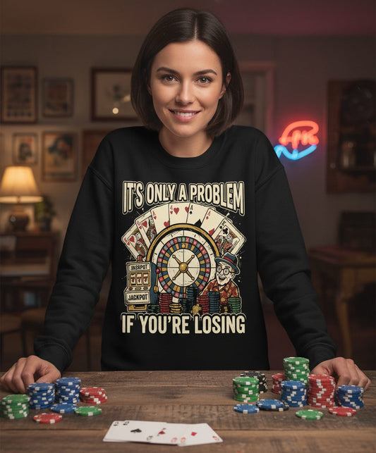It's Only a Problem If You're Losing gambling Sweatshirt Black lifestyle mockup