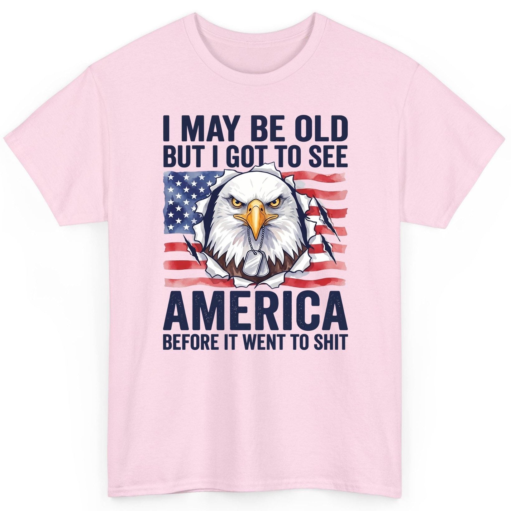 I MAY BE OLD BUT I GOT TO SEE America BEFORE IT WENT TO SHIT T-Shirt - product mockup - Light Pink
