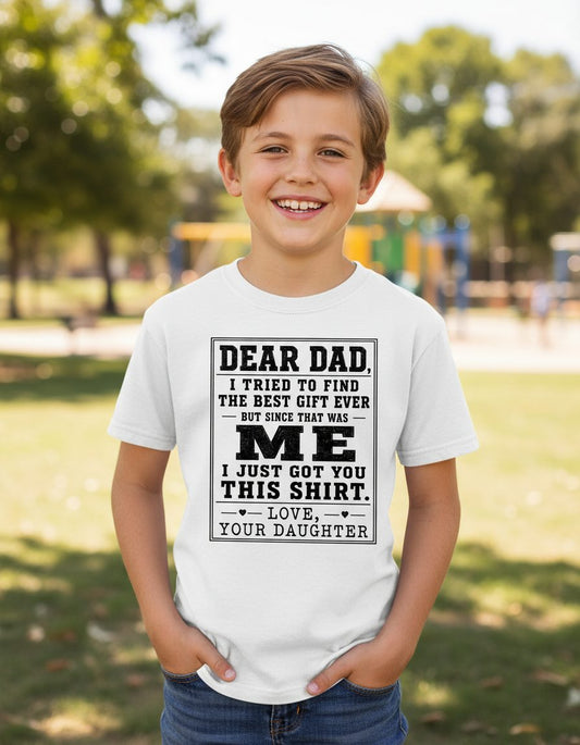 Dear Dad, I Tried to Find the Best Gift Ever but Since That Was Me I Just Got You This Shirt Love, Your Daughter funny gift