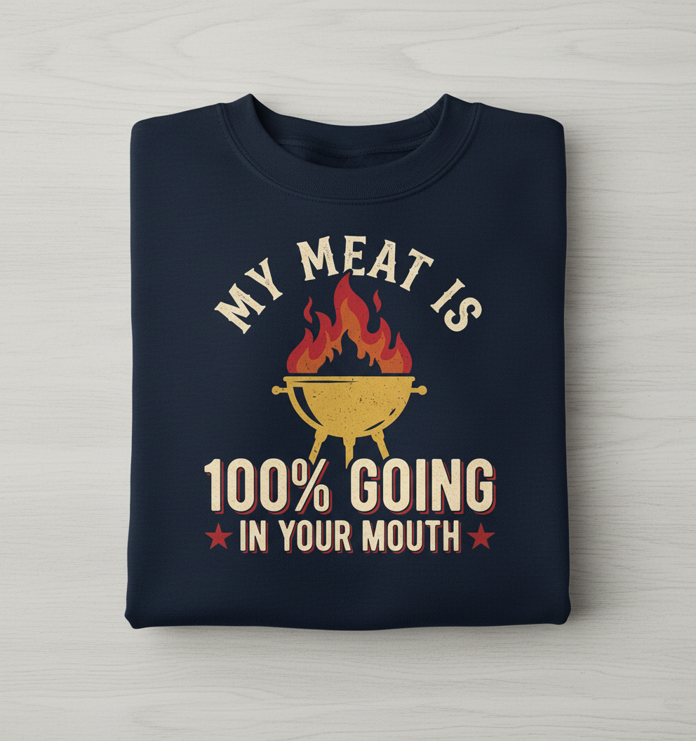 Funny BBQ Grilling My Meat Is 100% Going In Your Mouth Sweatshirt - Navy