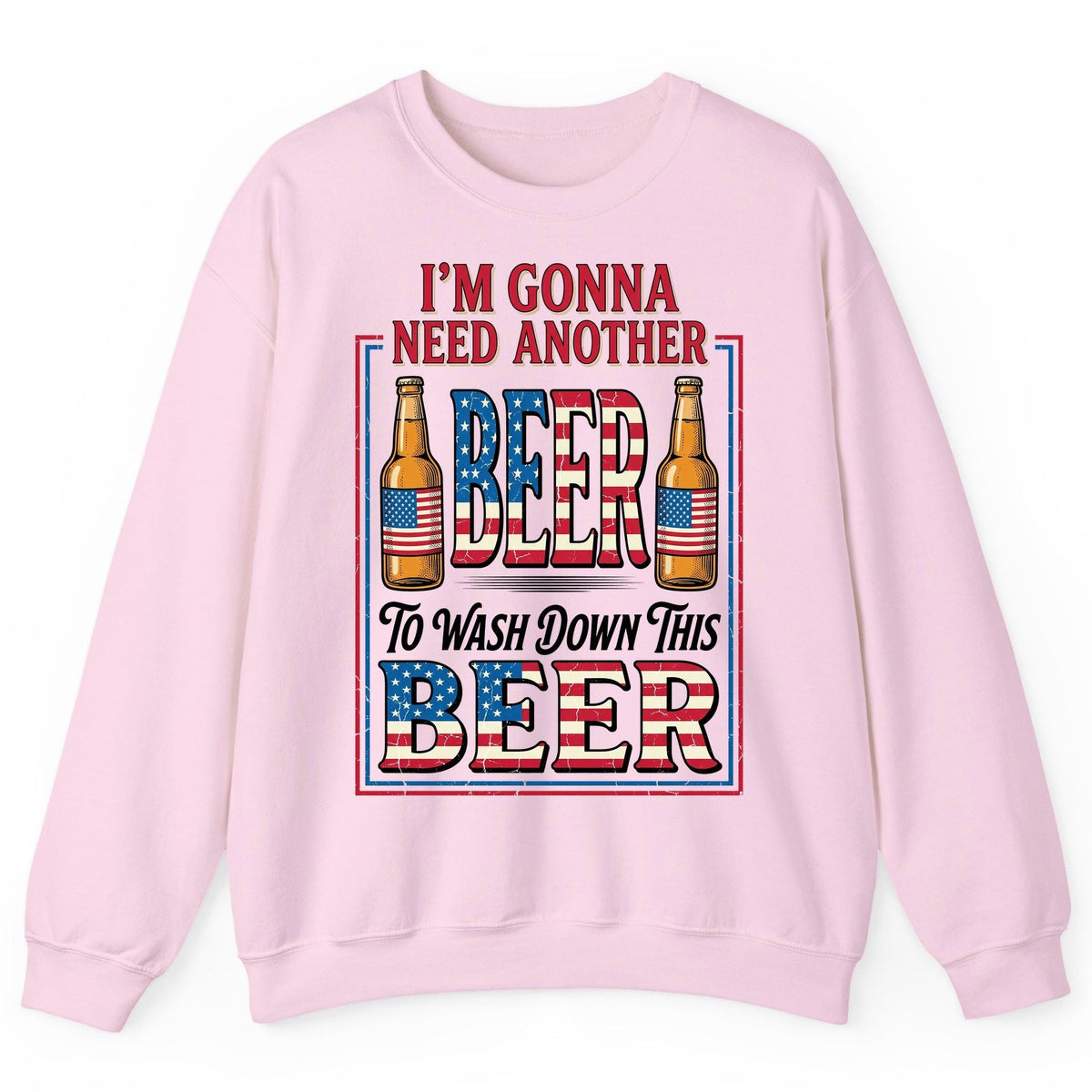 I'm Gonna Need Another Beer to Wash Down This Beer patriotic beer drinking Sweatshirt Light Pink product mockup