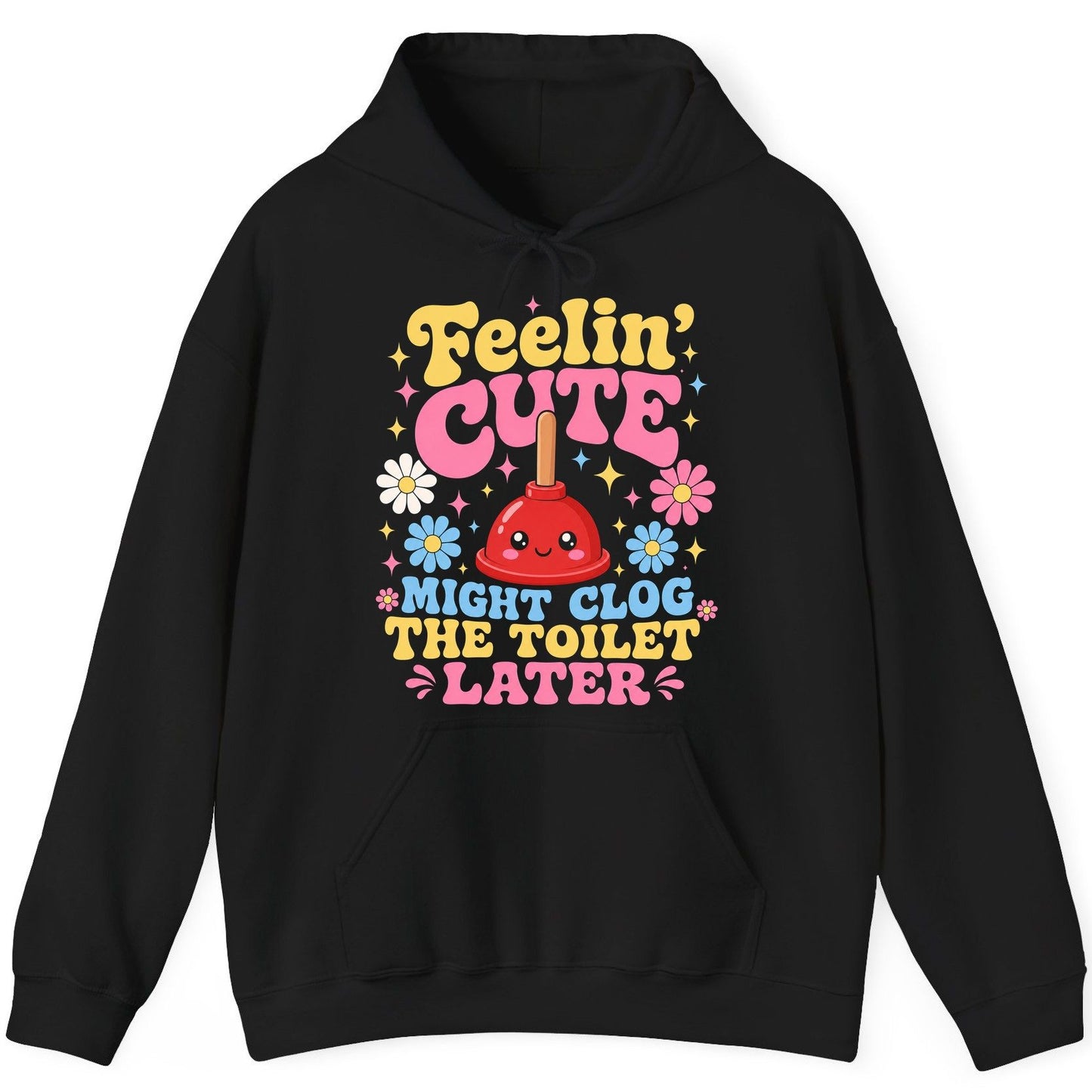 Feelin' Cute Might Clog the Toilet Later Funny Plunger Hoodie - product mockup - Black