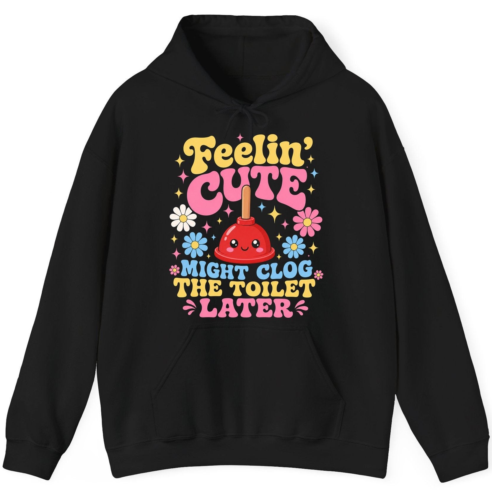 Feelin' Cute Might Clog the Toilet Later Funny Plunger Hoodie - product mockup - Black