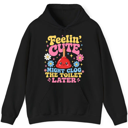 Feelin' Cute Might Clog the Toilet Later Funny Plunger Hoodie - product mockup - Black