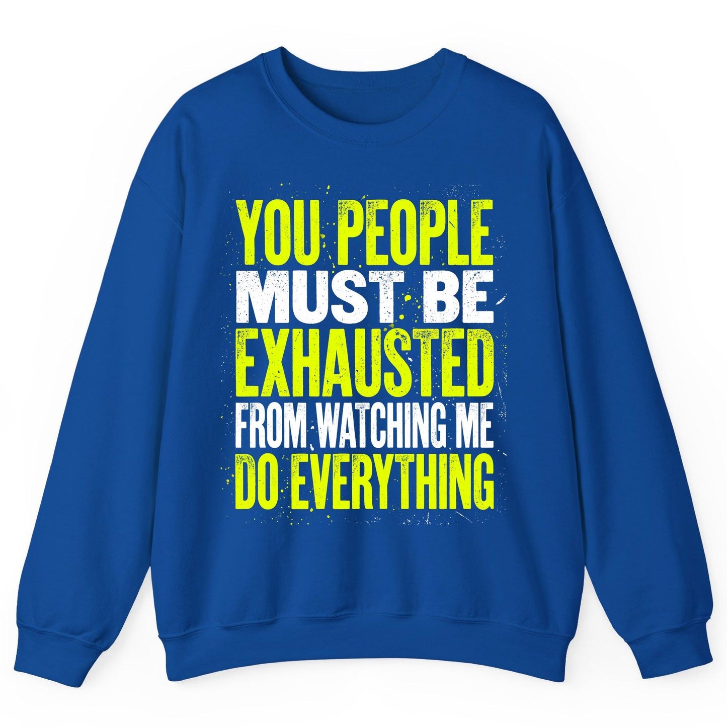 YOU PEOPLE MUST BE Exhausted FROM Watching ME DO Everything Sweatshirt - product mockup - Royal