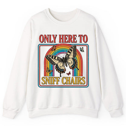 ONLY HERE TO SNIFF CHAIRS Funny Sarcastic Humor Sweatshirt - product mockup - White