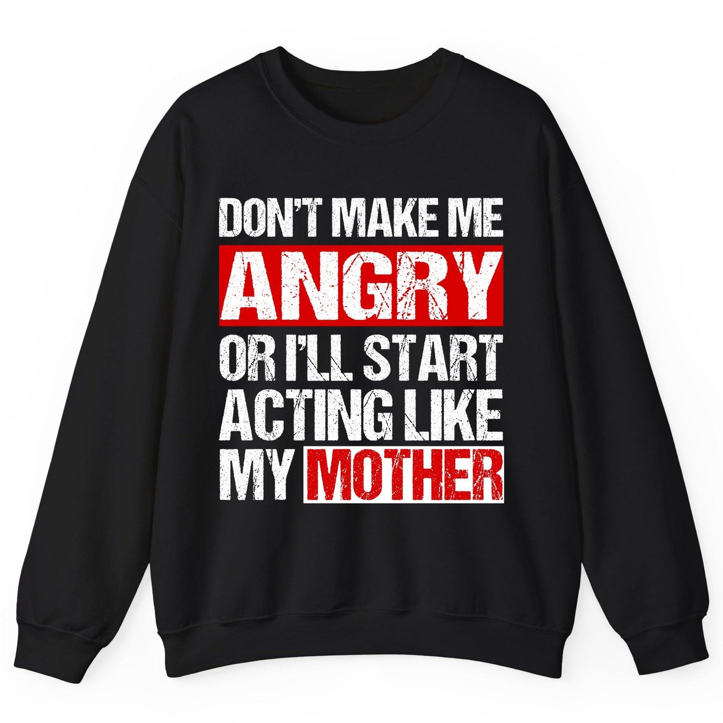 Don't Make Me Angry or I'll Start Acting Like My Mother family humor Sweatshirt Black product mockup