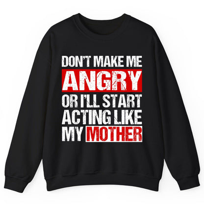 Don't Make Me Angry or I'll Start Acting Like My Mother family humor Sweatshirt Black product mockup