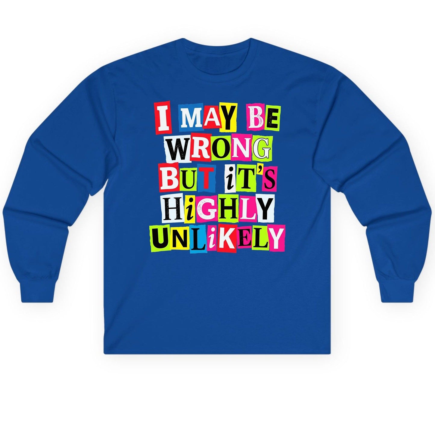 I MAY BE WRONG BUT It's HIGHLY Unlikely Long Sleeve Tee - product mockup - Royal