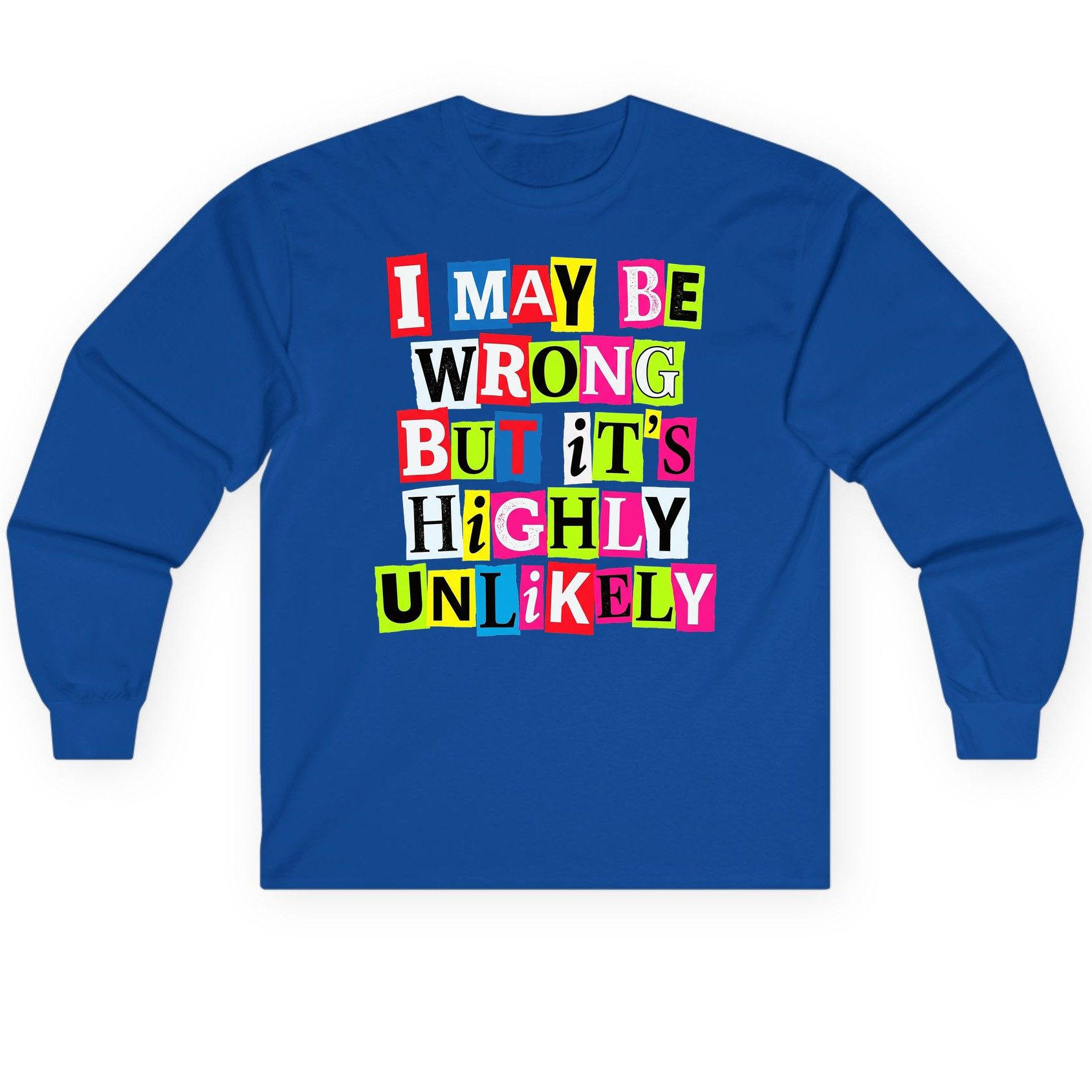 I MAY BE WRONG BUT It's HIGHLY Unlikely Long Sleeve Tee - product mockup - Royal