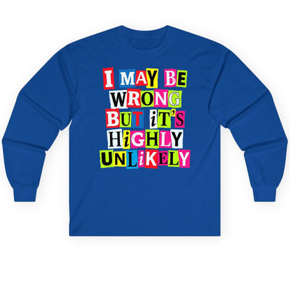 I MAY BE WRONG BUT It's HIGHLY Unlikely Long Sleeve Tee - product mockup - Royal