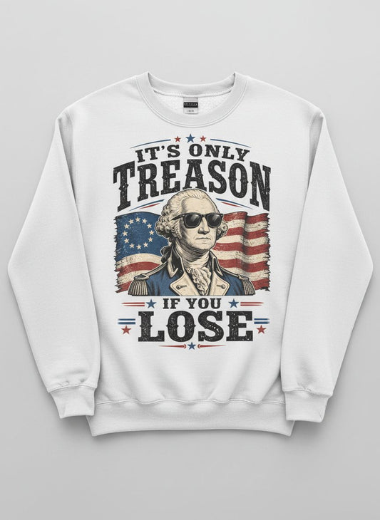 It's Only Treason If You Lose Patriotic History Sweatshirt - product mockup - White