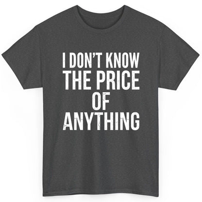 I DON'T KNOW THE PRICE OF Anything Funny Sarcastic Humor T-Shirt - product mockup - Dark Heather