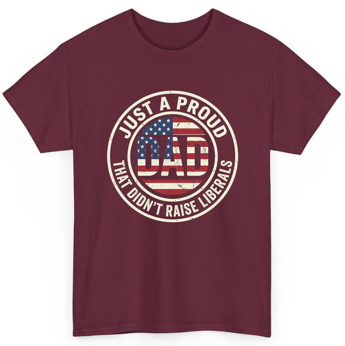 Just a Proud Dad That Didn't Raise Liberals patriotic fatherhood T-Shirt Maroon product mockup