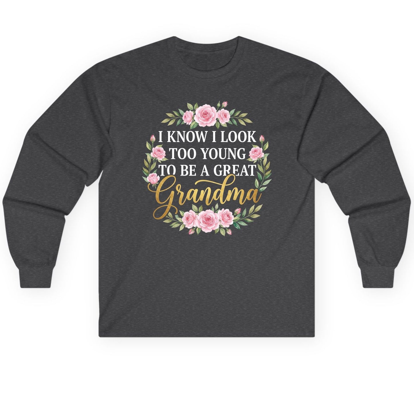 I KNOW I LOOK TOO YOUNG TO BE a GREAT Grandma Long Sleeve Tee - product mockup - Dark Heather
