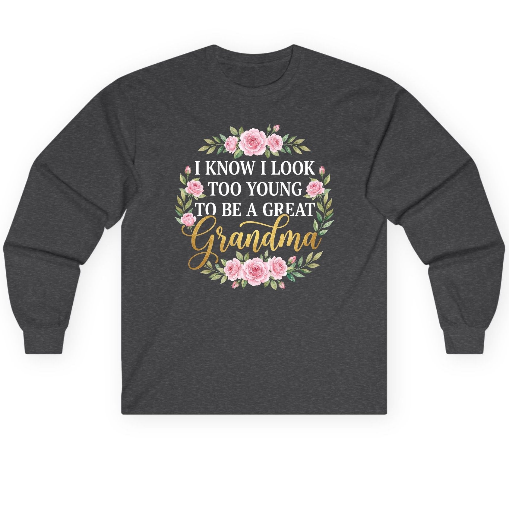 I KNOW I LOOK TOO YOUNG TO BE a GREAT Grandma Long Sleeve Tee - product mockup - Dark Heather