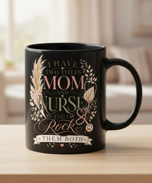 I Have Two Titles Mom and Nurse and I Rock Them Both Black Mug - product mockup - Black