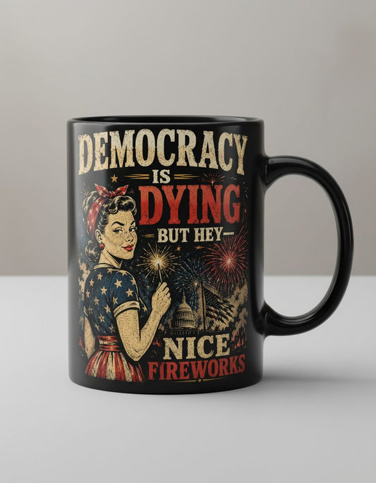 Democracy IS DYING BUT HEY NICE Fireworks Black Mug - product mockup - Black