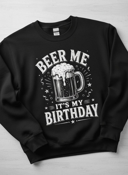 Beer Me It's My Birthday Funny Person Sweatshirt - product mockup - Black
