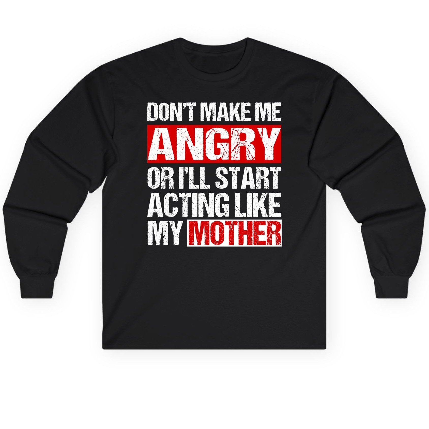 Don't Make Me Angry or I'll Start Acting Like My Mother family humor Long Sleeve Tee Black product mockup