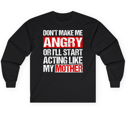 Don't Make Me Angry or I'll Start Acting Like My Mother family humor Long Sleeve Tee Black product mockup