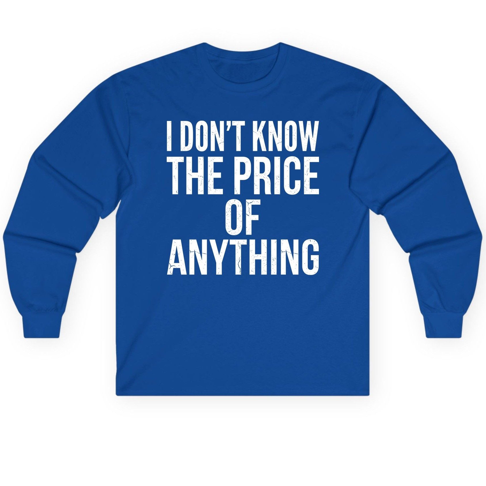 I DON'T KNOW THE PRICE OF Anything Long Sleeve Tee - product mockup - Royal
