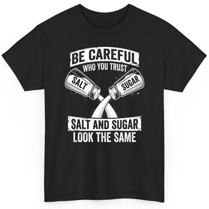 BE Careful WHO YOU TRUST SALT AND SUGAR LOOK THE SAME T-Shirt - product mockup - Black